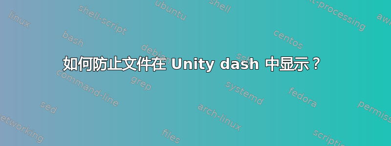 如何防止文件在 Unity dash 中显示？