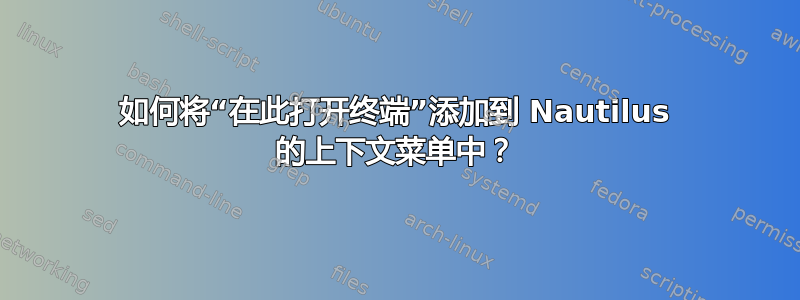 如何将“在此打开终端”添加到 Nautilus 的上下文菜单中？