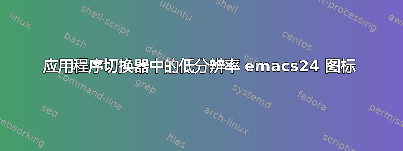 应用程序切换器中的低分辨率 emacs24 图标