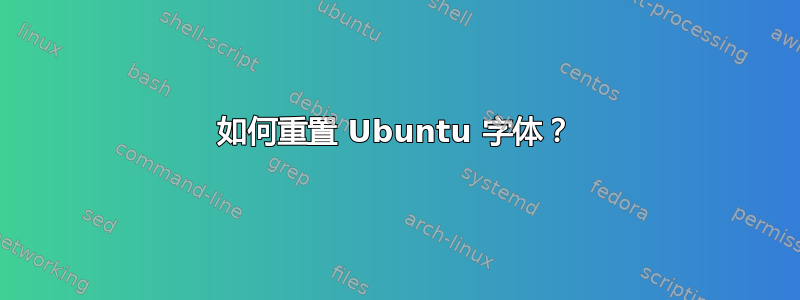 如何重置 Ubuntu 字体？