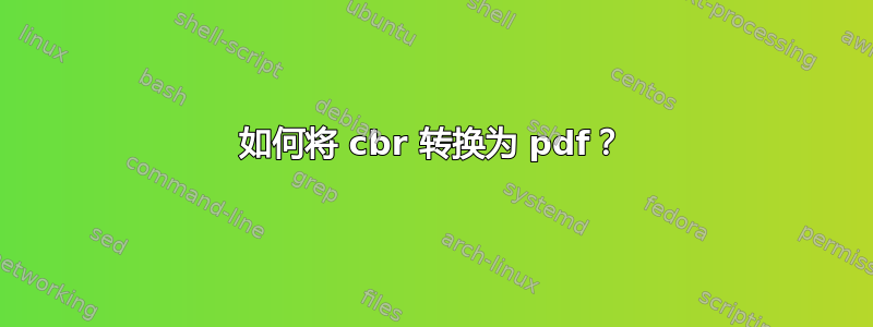 如何将 cbr 转换为 pdf？