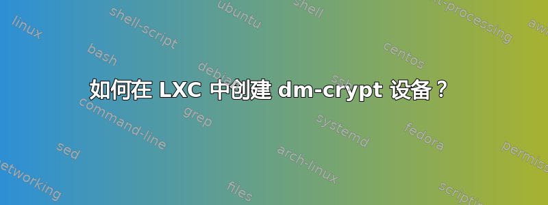 如何在 LXC 中创建 dm-crypt 设备？