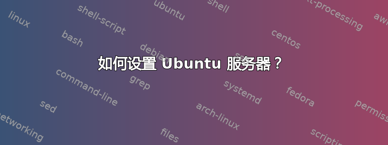 如何设置 Ubuntu 服务器？