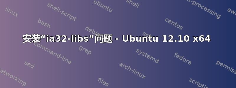 安装“ia32-libs”问题 - Ubuntu 12.10 x64