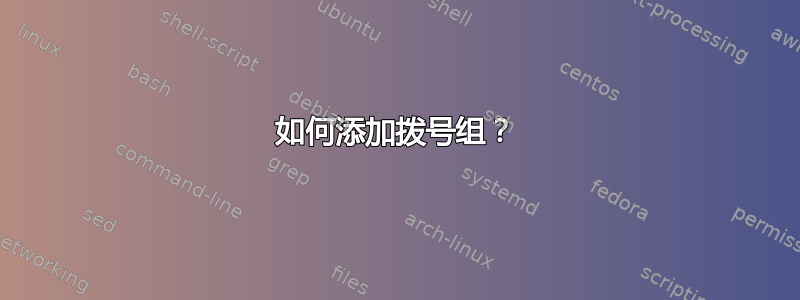 如何添加拨号组？