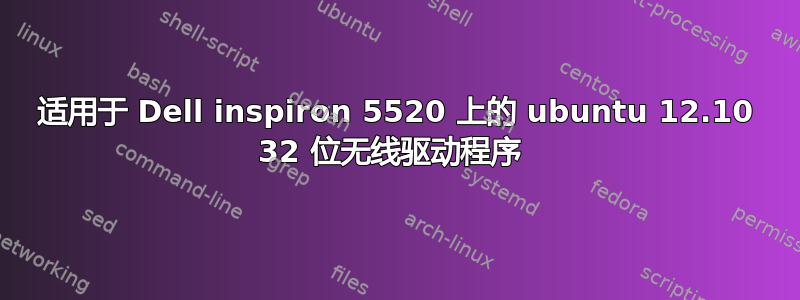 适用于 Dell inspiron 5520 上的 ubuntu 12.10 32 位无线驱动程序 