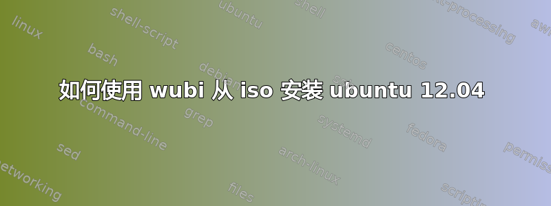 如何使用 wubi 从 iso 安装 ubuntu 12.04