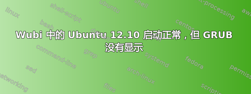 Wubi 中的 Ubuntu 12.10 启动正常，但 GRUB 没有显示