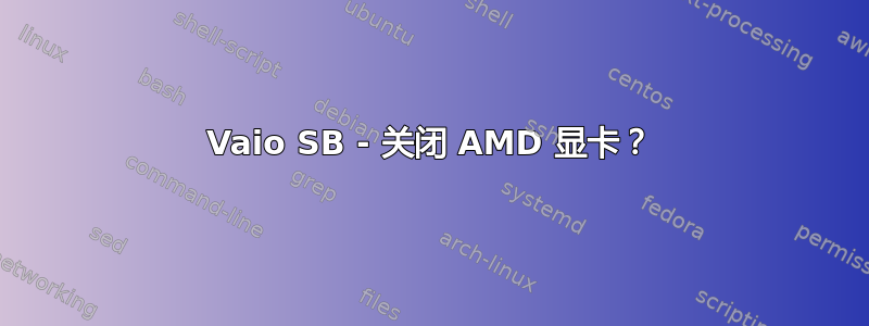 Vaio SB - 关闭 AMD 显卡？