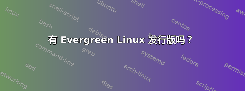 有 Evergreen Linux 发行版吗？