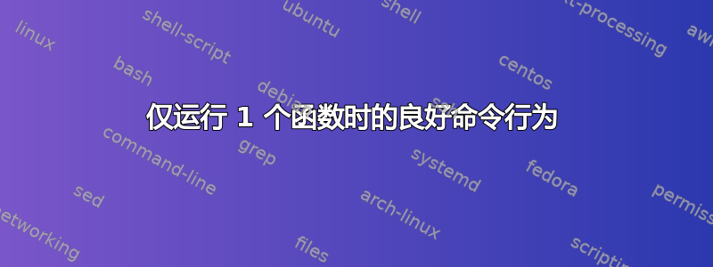 仅运行 1 个函数时的良好命令行为