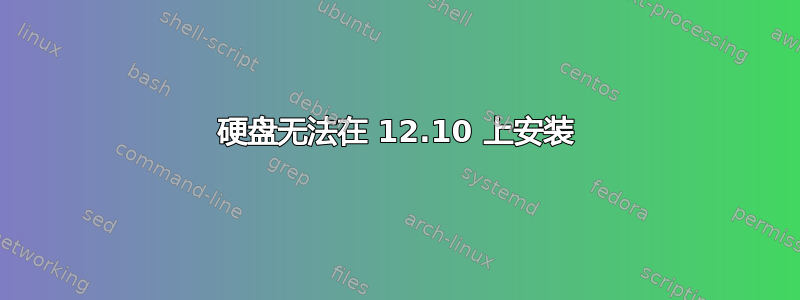 硬盘无法在 12.10 上安装