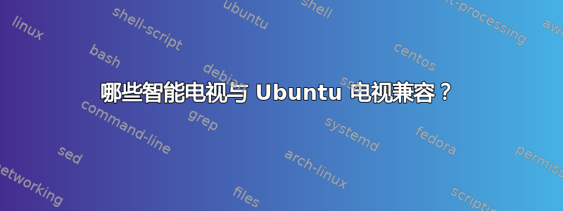 哪些智能电视与 Ubuntu 电视兼容？