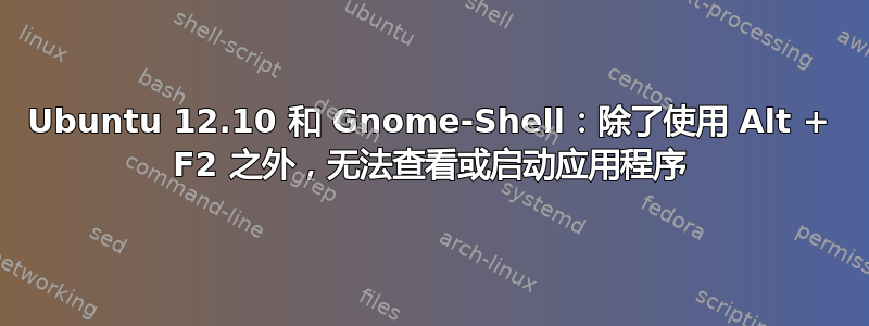 Ubuntu 12.10 和 Gnome-Shell：除了使用 Alt + F2 之外，无法查看或启动应用程序