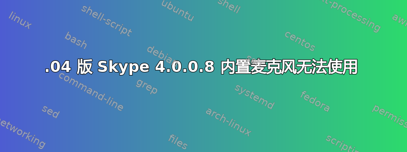 12.04 版 Skype 4.0.0.8 内置麦克风无法使用