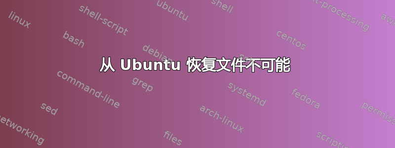 从 Ubuntu 恢复文件不可能