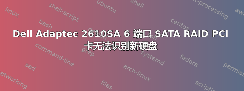 Dell Adaptec 2610SA 6 端口 SATA RAID PCI 卡无法识别新硬盘