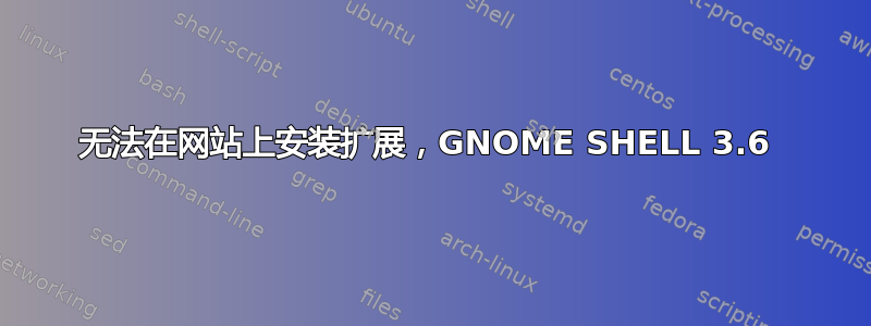 无法在网站上安装扩展，GNOME SHELL 3.6 