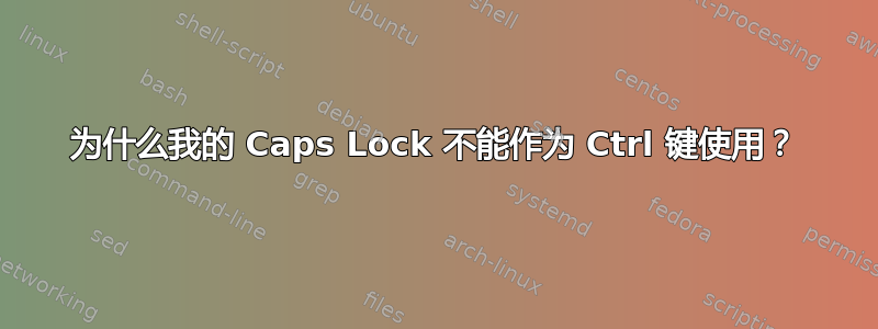 为什么我的 Caps Lock 不能作为 Ctrl 键使用？