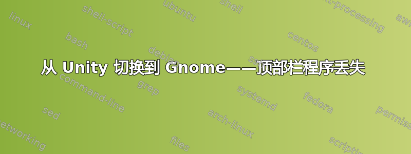 从 Unity 切换到 Gnome——顶部栏程序丢失