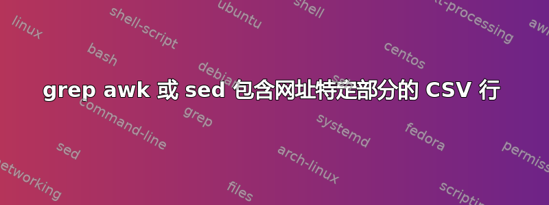 grep awk 或 sed 包含网址特定部分的 CSV 行