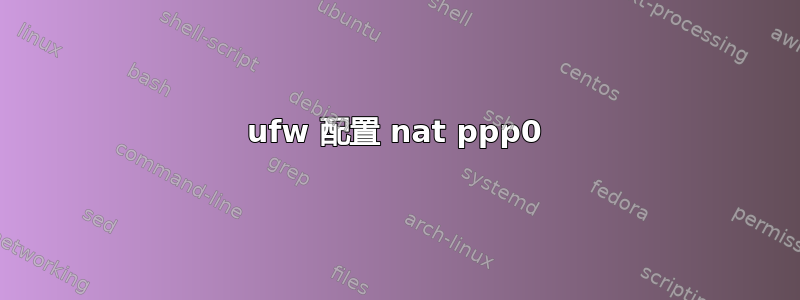 ufw 配置 nat ppp0