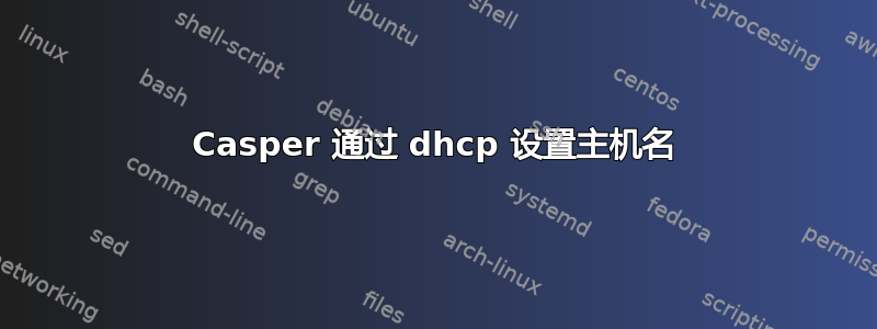 Casper 通过 dhcp 设置主机名