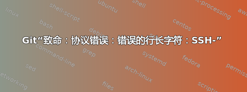 Git“致命：协议错误：错误的行长字符：SSH-”