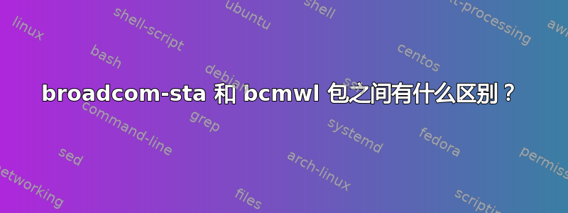 broadcom-sta 和 bcmwl 包之间有什么区别？