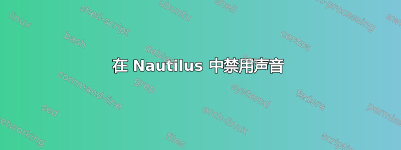 在 Nautilus 中禁用声音