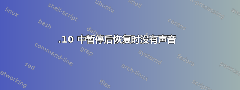 12.10 中暂停后恢复时没有声音 