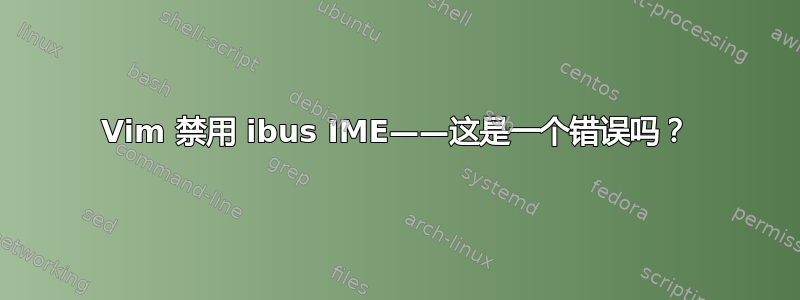 Vim 禁用 ibus IME——这是一个错误吗？