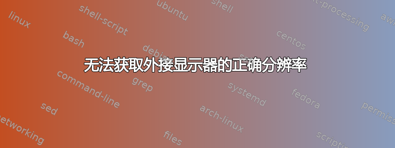 无法获取外接显示器的正确分辨率