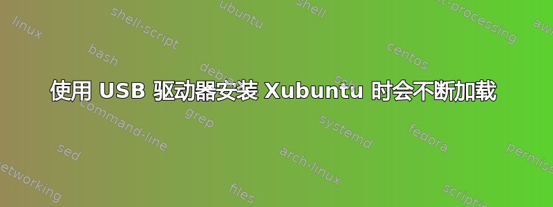 使用 USB 驱动器安装 Xubuntu 时会不断加载