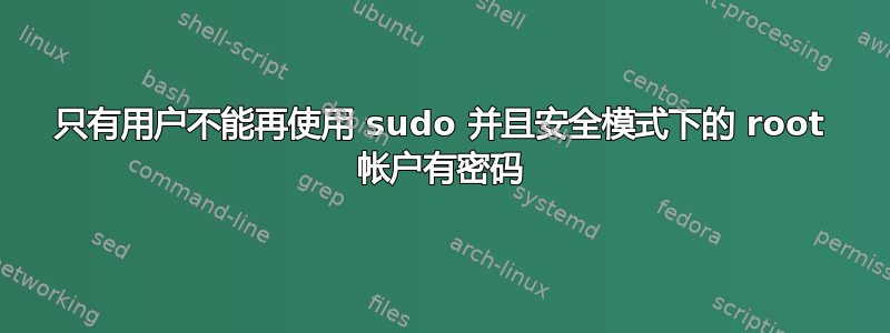 只有用户不能再使用 sudo 并且安全模式下的 root 帐户有密码