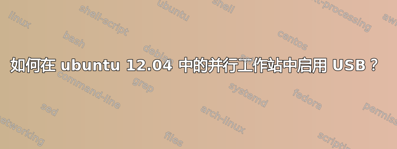 如何在 ubuntu 12.04 中的并行工作站中启用 USB？