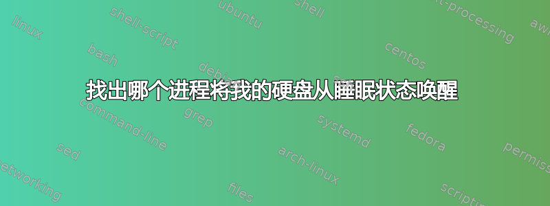 找出哪个进程将我的硬盘从睡眠状态唤醒