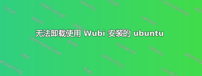 无法卸载使用 Wubi 安装的 ubuntu