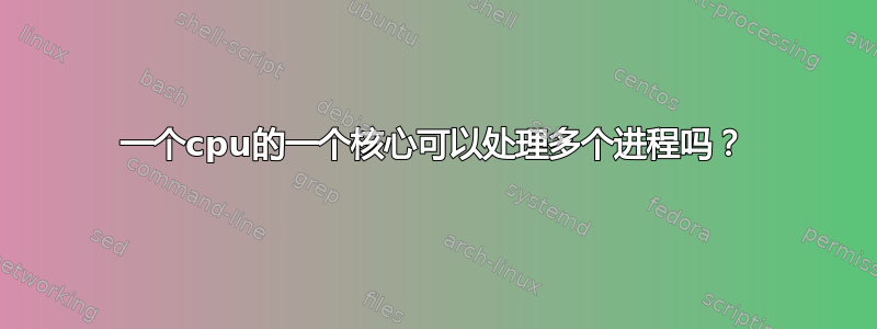 一个cpu的一个核心可以处理多个进程吗？