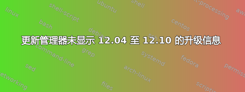 更新管理器未显示 12.04 至 12.10 的升级信息