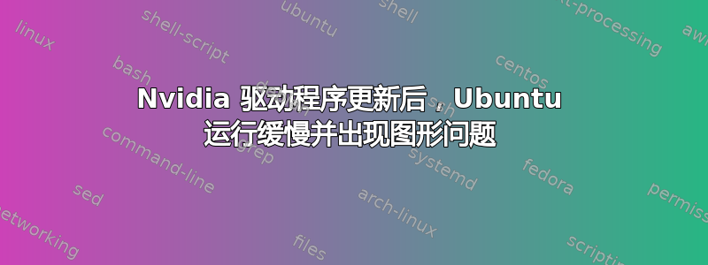 Nvidia 驱动程序更新后，Ubuntu 运行缓慢并出现图形问题