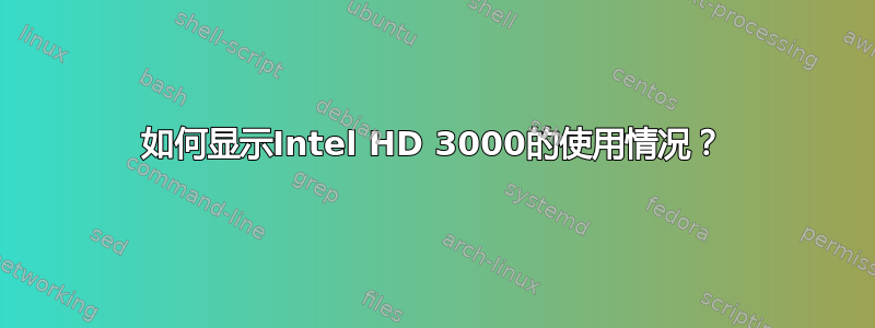 如何显示Intel HD 3000的使用情况？