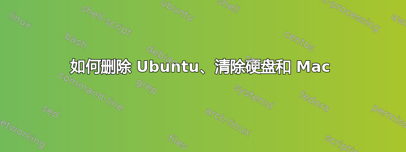 如何删除 Ubuntu、清除硬盘和 Mac