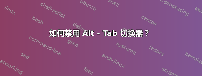 如何禁用 Alt - Tab 切换器？