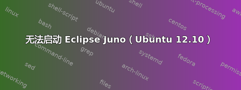 无法启动 Eclipse Juno（Ubuntu 12.10）