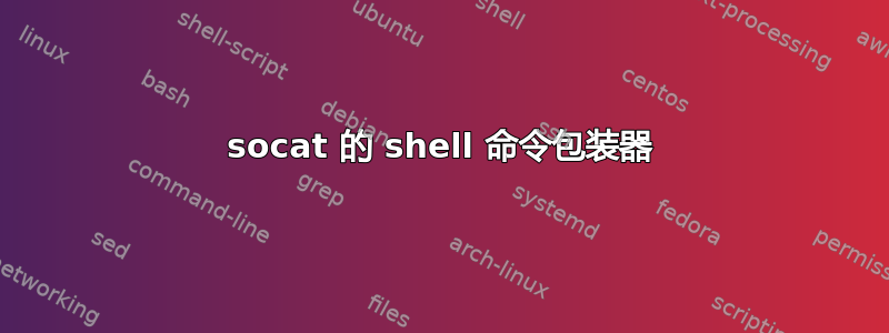 socat 的 shell 命令包装器