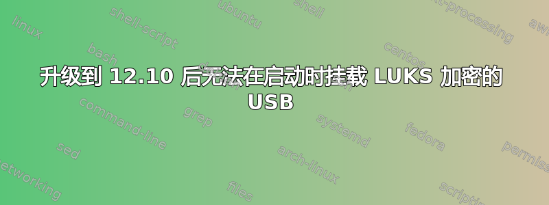 升级到 12.10 后无法在启动时挂载 LUKS 加密的 USB