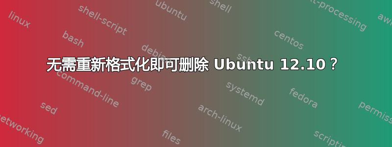 无需重新格式化即可删除 Ubuntu 12.10？