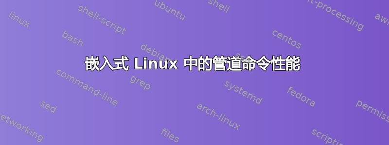 嵌入式 Linux 中的管道命令性能