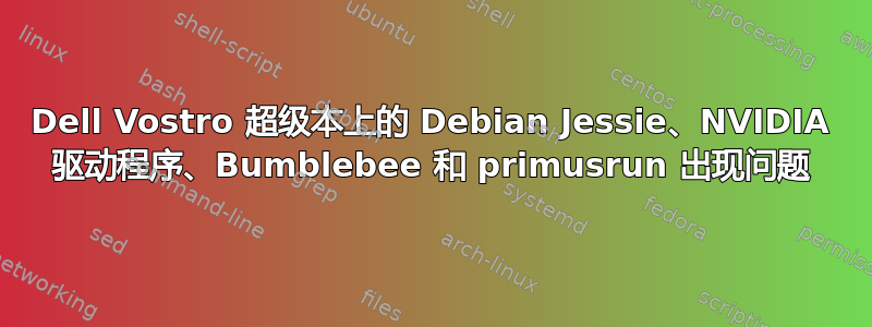 Dell Vostro 超级本上的 Debian Jessie、NVIDIA 驱动程序、Bumblebee 和 primusrun 出现问题